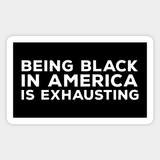 Being Black in America is exhausting Magnet